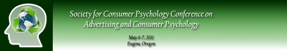 Society for Consumer Psychology Conference on Advertising and Consumer Psychology, May 6-7, 2011, Eugene, Oregon
